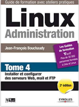 Linux Administration - Tome 4: Installer et configurer des serveurs Web, mail et FTP